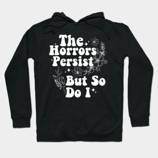 The Horrors Persist But So Do I Humor Flower Funny Hoodie